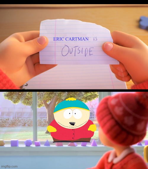 is outside |  ERIC CARTMAN | image tagged in x is outside,south park | made w/ Imgflip meme maker
