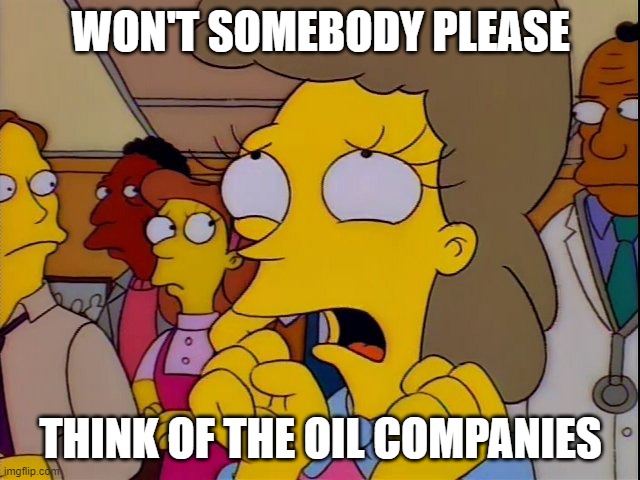 Helen Lovejoy - Children | WON'T SOMEBODY PLEASE; THINK OF THE OIL COMPANIES | image tagged in helen lovejoy - children | made w/ Imgflip meme maker