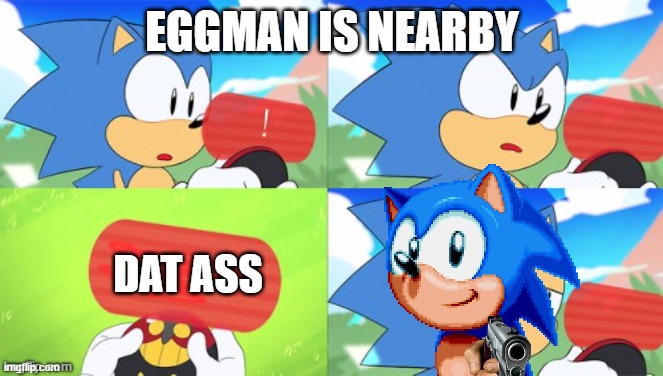 sonic maniea |  EGGMAN IS NEARBY; DAT ASS | image tagged in the sonic mania meme | made w/ Imgflip meme maker