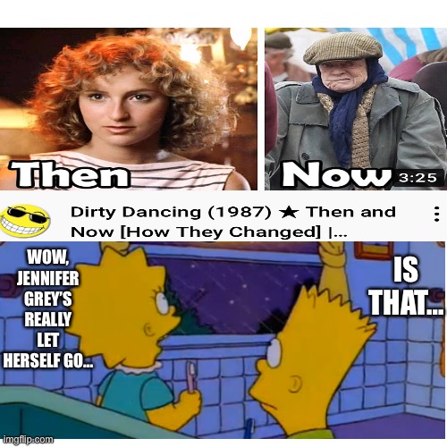 Once again YouTube provides material… | WOW, JENNIFER GREY’S REALLY LET HERSELF GO…; IS THAT… | image tagged in the simpsons,jennifer grey,youtube | made w/ Imgflip meme maker
