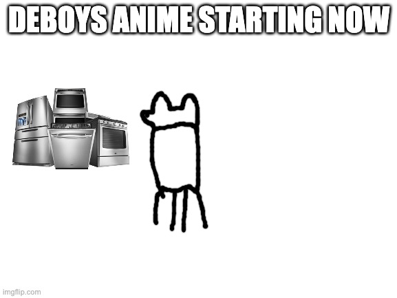 Blank White Template | DEBOYS ANIME STARTING NOW | image tagged in blank white template | made w/ Imgflip meme maker