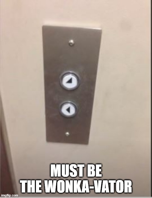 Going.........? | MUST BE THE WONKA-VATOR | image tagged in you had one job | made w/ Imgflip meme maker