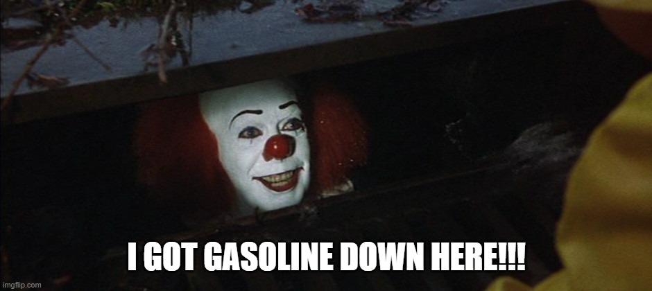 I got gasoline down here IT | I GOT GASOLINE DOWN HERE!!! | image tagged in it,gasoline,inflation,economy | made w/ Imgflip meme maker