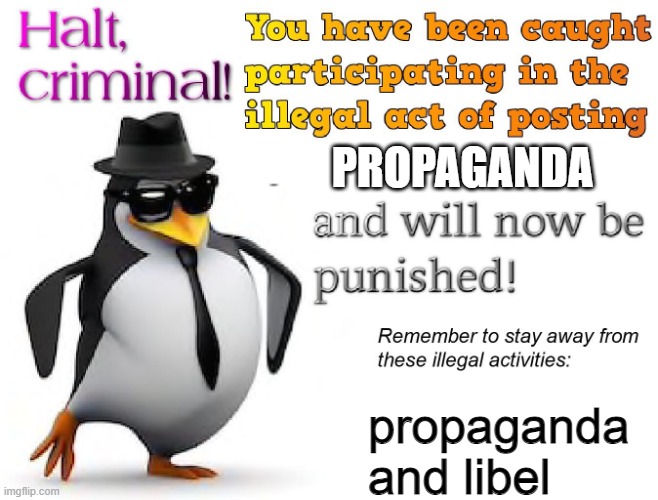 halt criminal! | PROPAGANDA propaganda and libel | image tagged in halt criminal | made w/ Imgflip meme maker