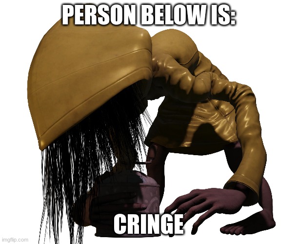 Person below is: | CRINGE | image tagged in person below is | made w/ Imgflip meme maker