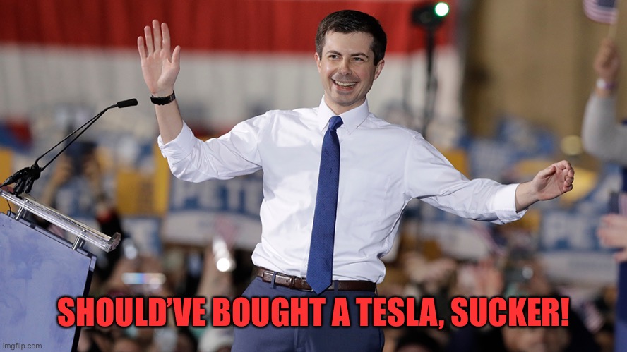 Pete Buttigieg | SHOULD’VE BOUGHT A TESLA, SUCKER! | image tagged in pete buttigieg | made w/ Imgflip meme maker