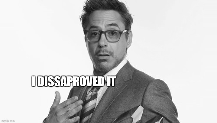 Robert Downey Jr's Comments | I DISSAPROVED IT | image tagged in robert downey jr's comments | made w/ Imgflip meme maker