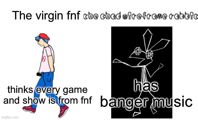 Virgin vs Chad | The virgin fnf; has banger music; thinks every game and show is from fnf | image tagged in virgin vs chad | made w/ Imgflip meme maker