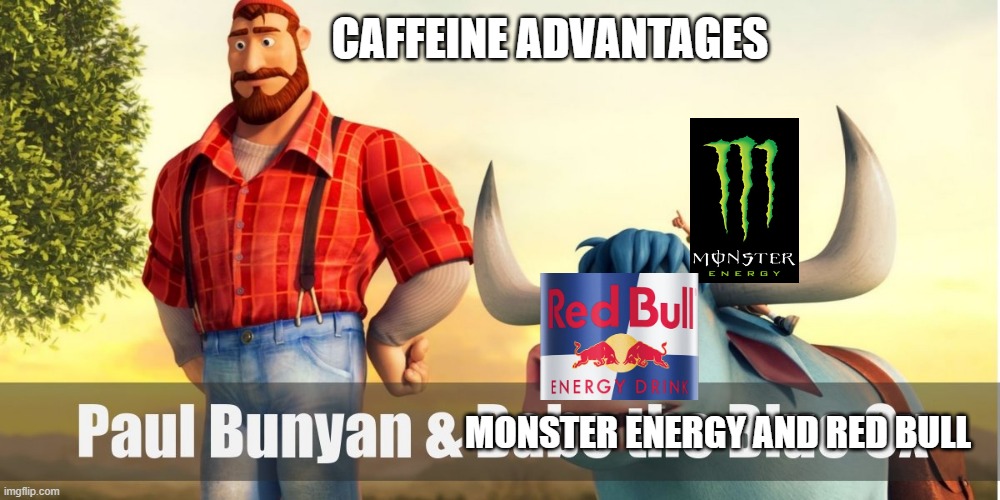 Monster Red Bull | CAFFEINE ADVANTAGES; MONSTER ENERGY AND RED BULL | image tagged in caffeine,monster creations | made w/ Imgflip meme maker