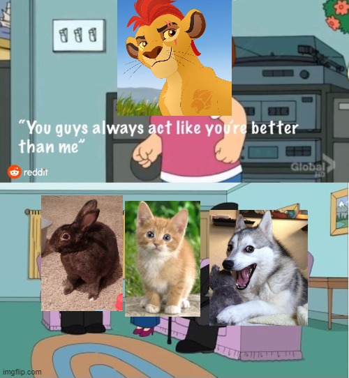 The Lion Guard is bad, Part 1 | image tagged in you guys always act like you're better than me,memes,the lion guard | made w/ Imgflip meme maker