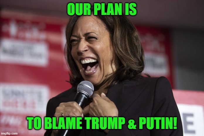 Kamala laughing | OUR PLAN IS TO BLAME TRUMP & PUTIN! | image tagged in kamala laughing | made w/ Imgflip meme maker