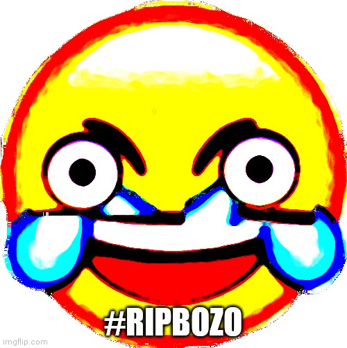 deep fried laughing emoji crazy | #RIPBOZO | image tagged in deep fried laughing emoji crazy | made w/ Imgflip meme maker