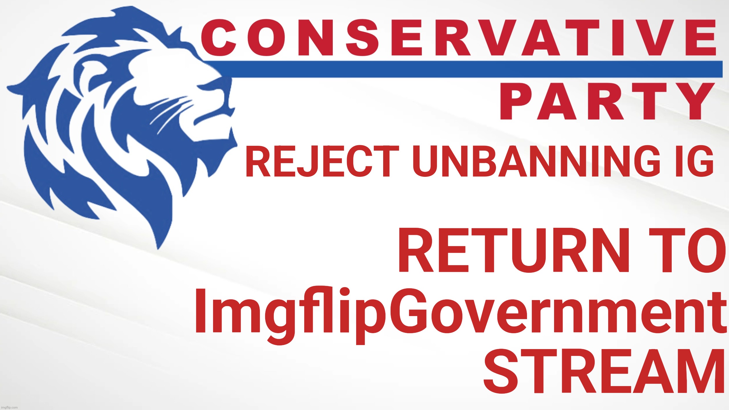 Return to ImgflipGovernment stream |  REJECT UNBANNING IG; RETURN TO
ImgflipGovernment
STREAM | image tagged in conservative party of imgflip is blind,ban,unban,reban,unreban,rayban | made w/ Imgflip meme maker