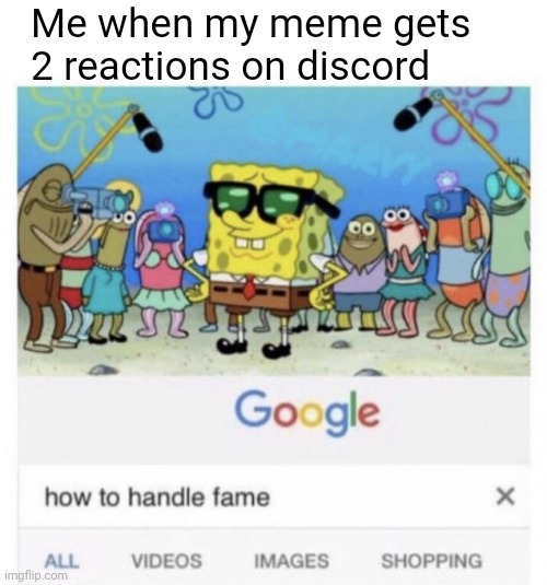 "Like that's ever gonna happen" | Me when my meme gets 2 reactions on discord | image tagged in how to handle fame,memes,discord | made w/ Imgflip meme maker