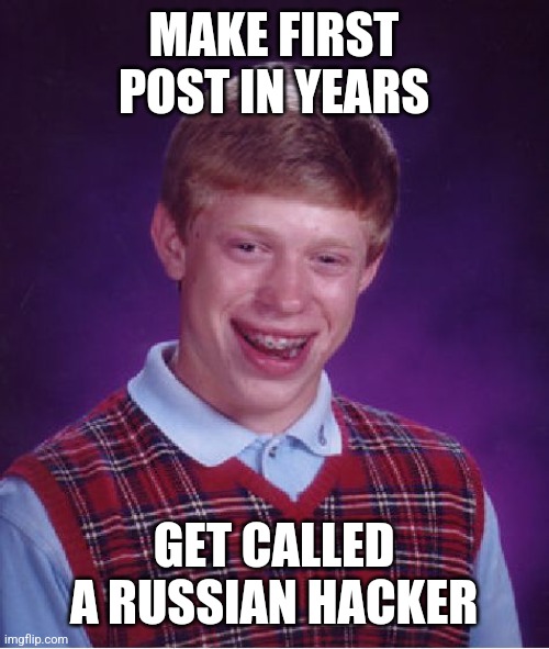Bad Luck Brian Meme | MAKE FIRST POST IN YEARS; GET CALLED A RUSSIAN HACKER | image tagged in memes,bad luck brian | made w/ Imgflip meme maker