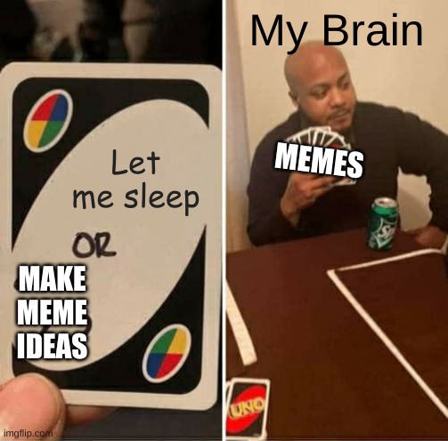 I WANT SLEEP!!! | My Brain; MEMES; Let me sleep; MAKE MEME IDEAS | image tagged in memes,uno draw 25 cards | made w/ Imgflip meme maker