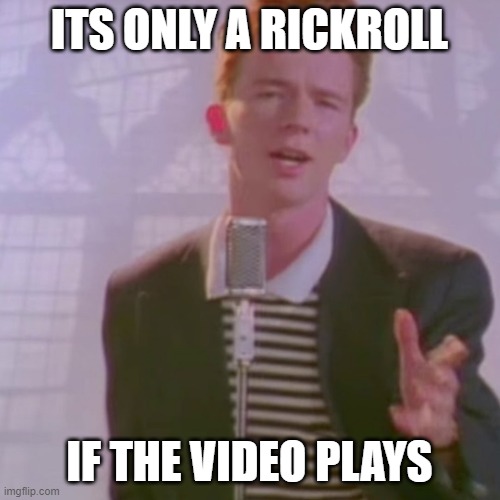Rick Ashley | ITS ONLY A RICKROLL IF THE VIDEO PLAYS | image tagged in rick ashley | made w/ Imgflip meme maker