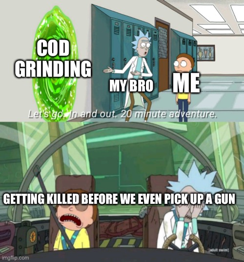 I hate warzone | COD GRINDING; ME; MY BRO; GETTING KILLED BEFORE WE EVEN PICK UP A GUN | image tagged in 20 minute adventure rick morty | made w/ Imgflip meme maker