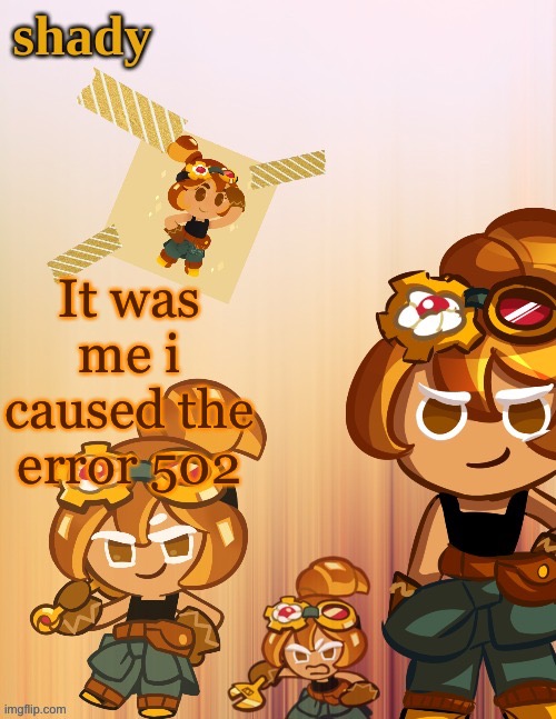 It was me i caused the error 502 | image tagged in shady s 4th croissant temp thanks laks | made w/ Imgflip meme maker
