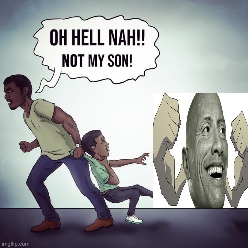 Oh hell nah not my son | image tagged in oh hell nah not my son | made w/ Imgflip meme maker