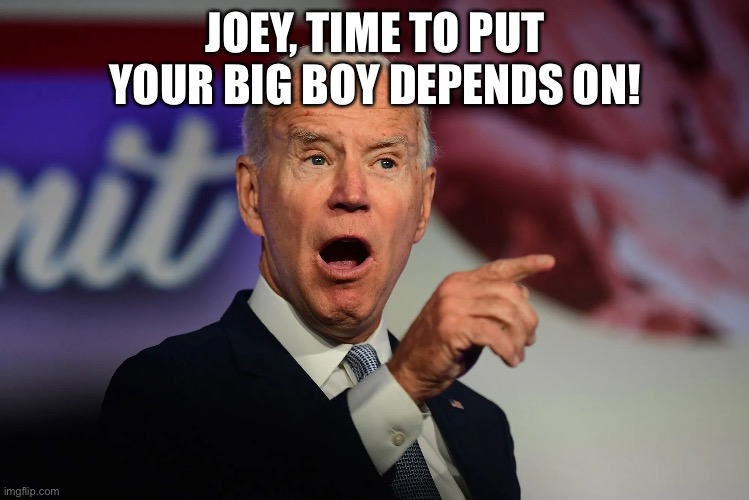 Joe Biden’s international Weakness Is Not Just Embarrassing, it’s Dangerous! | JOEY, TIME TO PUT YOUR BIG BOY DEPENDS ON! | image tagged in biden ukraine,vladimir putin,biden weakness | made w/ Imgflip meme maker
