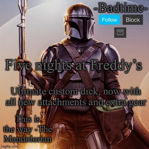 Badtime’s mandolorian announcement | Five nights at Freddy’s; Ultimate custom dick, now with all new attachments and extra gear | image tagged in badtime s mandolorian announcement | made w/ Imgflip meme maker