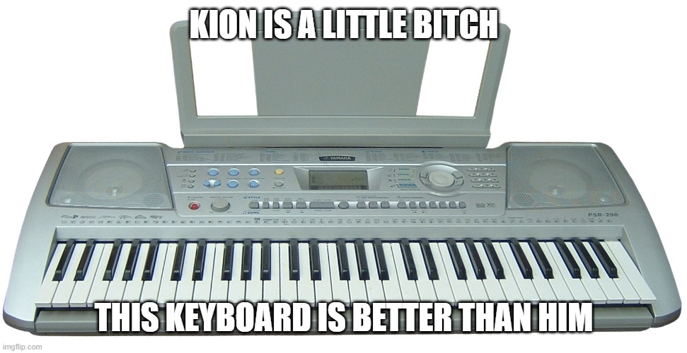 Keyboard | KION IS A LITTLE BITCH; THIS KEYBOARD IS BETTER THAN HIM | image tagged in keyboard,memes | made w/ Imgflip meme maker