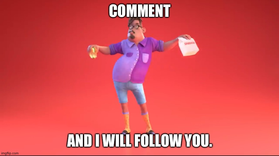 Guy from GrubHub ad | COMMENT; AND I WILL FOLLOW YOU. | image tagged in guy from grubhub ad | made w/ Imgflip meme maker