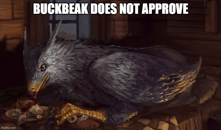 Buckbeak | BUCKBEAK DOES NOT APPROVE | image tagged in buckbeak | made w/ Imgflip meme maker
