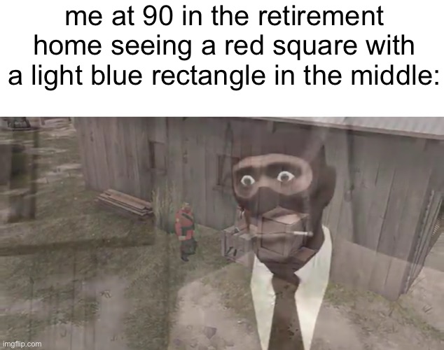 we’re never going to forget it | me at 90 in the retirement home seeing a red square with a light blue rectangle in the middle: | image tagged in spy has ptsd,memes,funny,flashback,among us | made w/ Imgflip meme maker