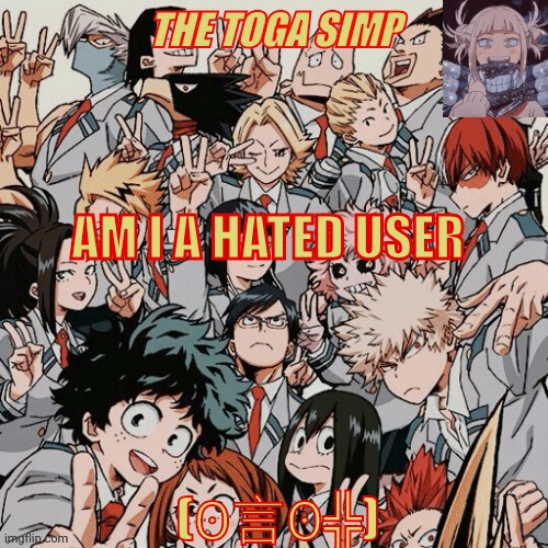 lmao I loved this temp | AM I A HATED USER; (ʘ言ʘ╬) | image tagged in eyitayos mha temp | made w/ Imgflip meme maker