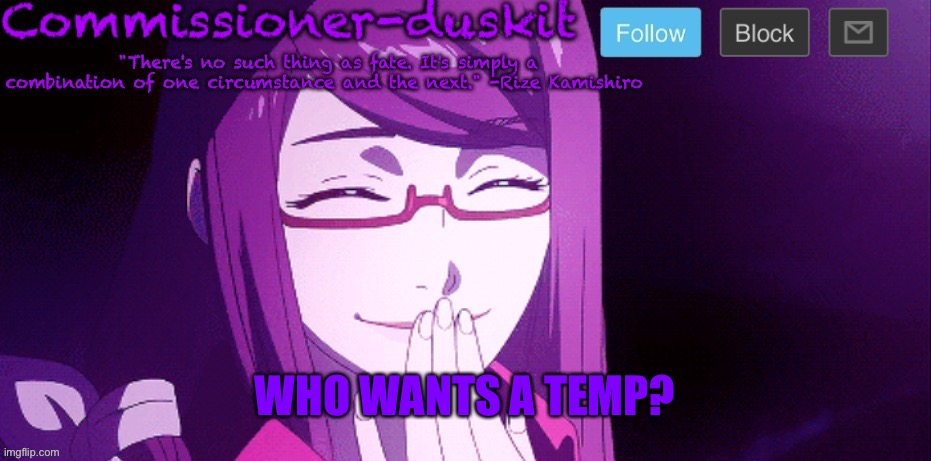 Finishing off season 4.  Only 1 will win. | WHO WANTS A TEMP? | image tagged in commissioner-duskit s rize temp | made w/ Imgflip meme maker