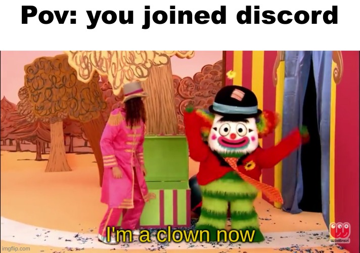 I'm a clown now | Pov: you joined discord | image tagged in i'm a clown now | made w/ Imgflip meme maker