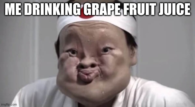 sour | ME DRINKING GRAPE FRUIT JUICE | made w/ Imgflip meme maker