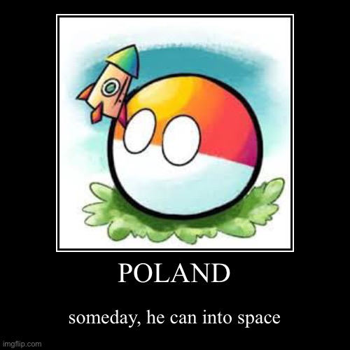 POLAND | someday, he can into space | image tagged in funny,demotivationals | made w/ Imgflip demotivational maker