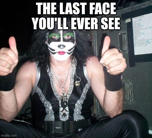 last sight | THE LAST FACE YOU'LL EVER SEE | made w/ Imgflip meme maker