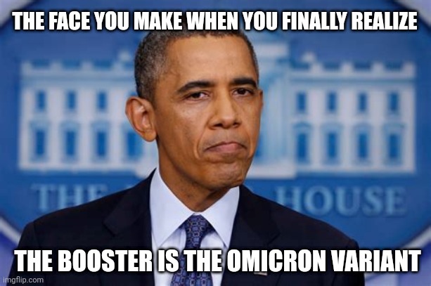 OBAMA COVID THE FACE YOU MAKE |  THE FACE YOU MAKE WHEN YOU FINALLY REALIZE; THE BOOSTER IS THE OMICRON VARIANT | image tagged in obama covid face you make,the face you make,covid-19,covid vaccine,coronavirus,obama | made w/ Imgflip meme maker