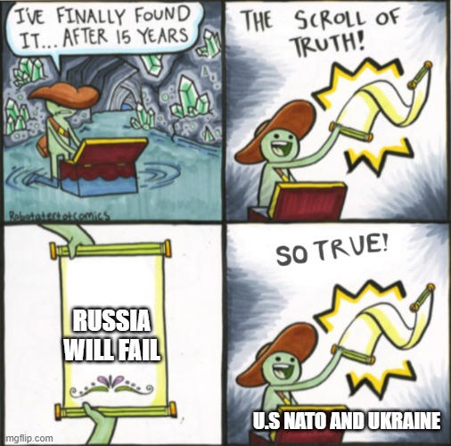 The Real Scroll Of Truth | RUSSIA WILL FAIL; U.S NATO AND UKRAINE | image tagged in the real scroll of truth | made w/ Imgflip meme maker