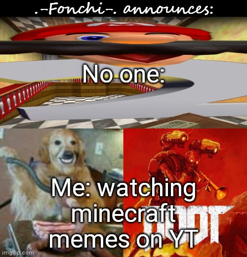 fonchi AC by fonchi | No one:; Me: watching minecraft memes on YT | image tagged in fonchi ac by fonchi | made w/ Imgflip meme maker