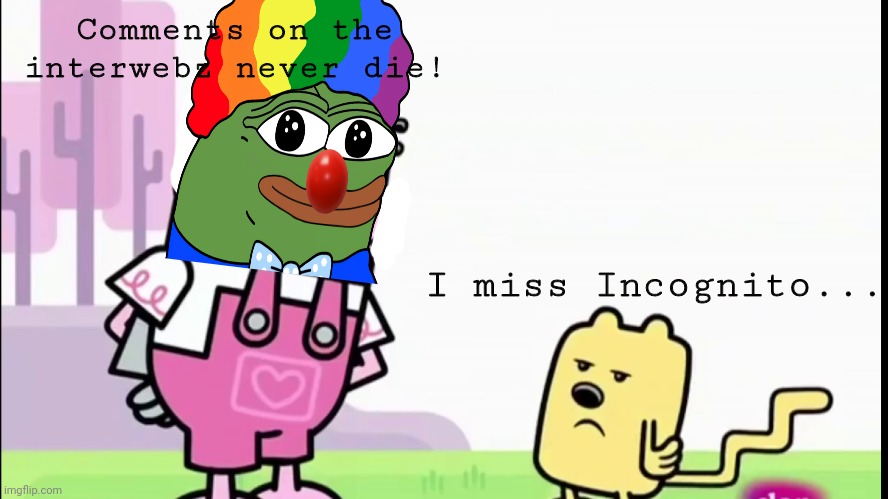 Comments on the interwebz never die! I miss Incognito... | image tagged in annoyed wubbzy | made w/ Imgflip meme maker