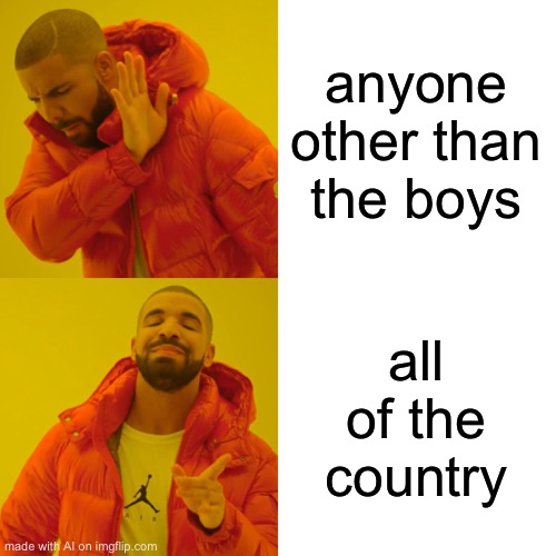 Drake Hotline Bling Meme | anyone other than the boys; all of the country | image tagged in memes,drake hotline bling | made w/ Imgflip meme maker