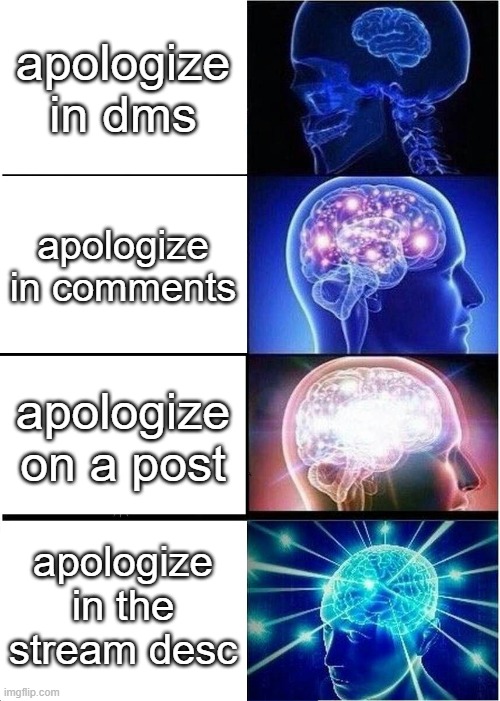 . | apologize in dms; apologize in comments; apologize on a post; apologize in the stream desc | image tagged in memes,expanding brain | made w/ Imgflip meme maker