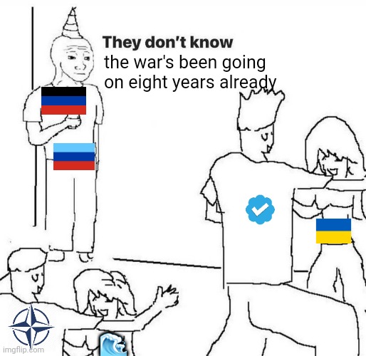 I support the current thing | the war's been going on eight years already; 🌊 | image tagged in they dont know | made w/ Imgflip meme maker