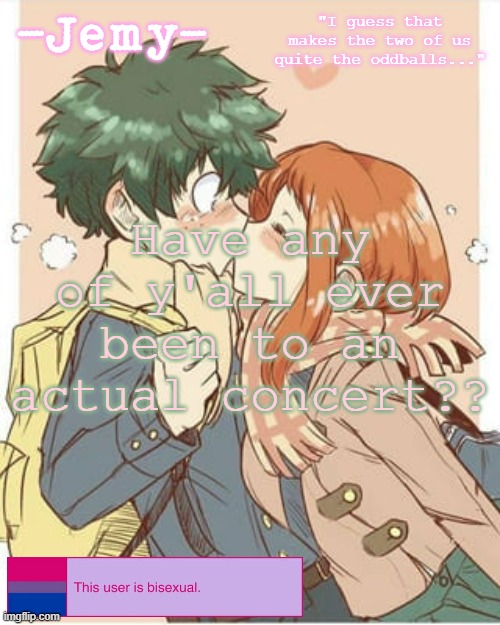 Jemy Izuocha temp | Have any of y'all ever been to an actual concert?? | image tagged in jemy izuocha temp | made w/ Imgflip meme maker