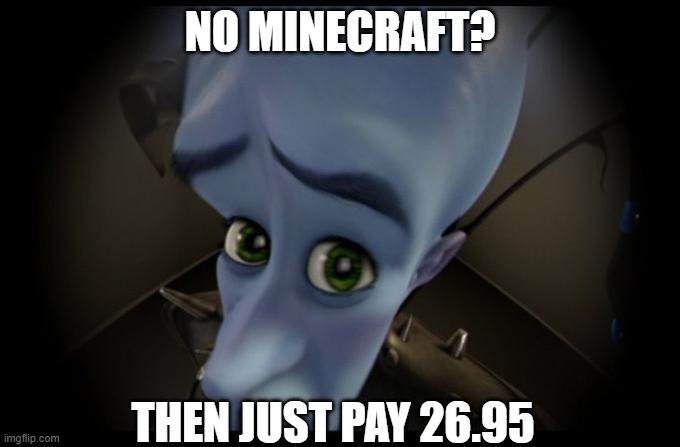 No B****es? | NO MINECRAFT? THEN JUST PAY 26.95 | image tagged in no b es,minecraft,gaming | made w/ Imgflip meme maker