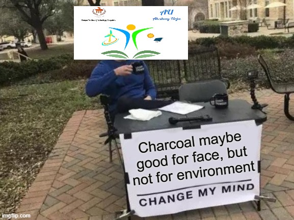 Change My Mind | Charcoal maybe good for face, but not for environment | image tagged in memes,change my mind | made w/ Imgflip meme maker