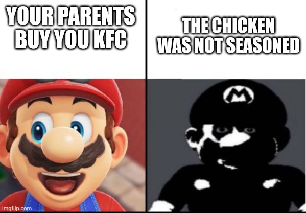 this was happen to me minute ago | THE CHICKEN WAS NOT SEASONED; YOUR PARENTS BUY YOU KFC | image tagged in happy mario vs dark mario,memes,funny | made w/ Imgflip meme maker