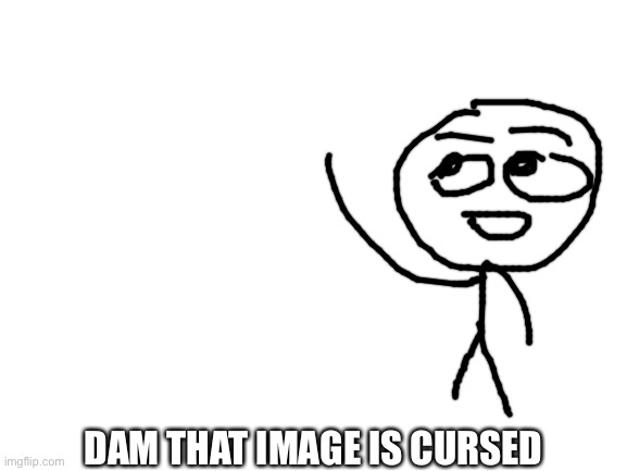 Blank White Template | DAM THAT IMAGE IS CURSED | image tagged in blank white template | made w/ Imgflip meme maker