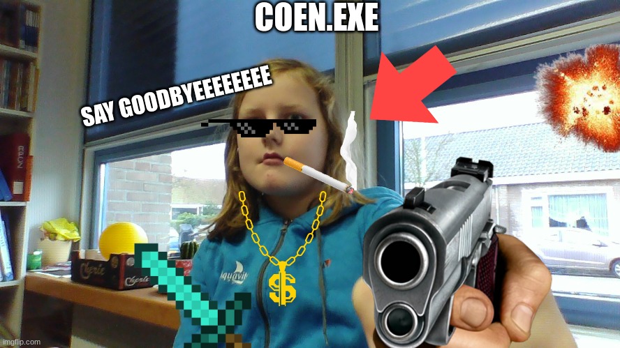 COEN.EXE | COEN.EXE; SAY GOODBYEEEEEEEE | image tagged in fun | made w/ Imgflip meme maker