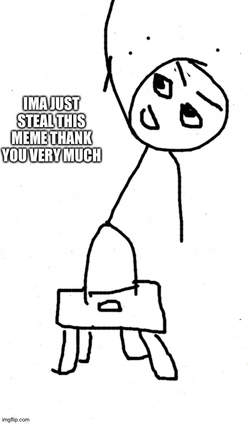 Plain White | IMA JUST STEAL THIS MEME THANK YOU VERY MUCH | image tagged in plain white | made w/ Imgflip meme maker